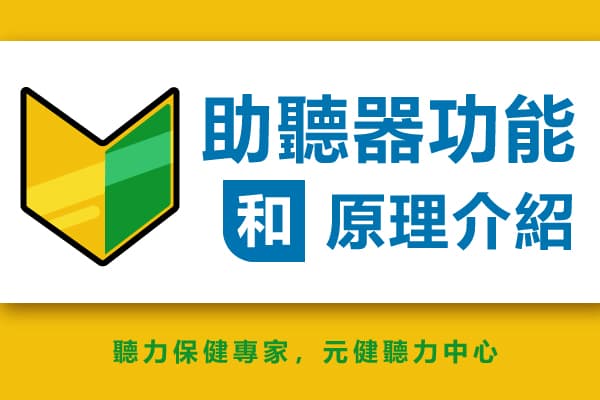 黃白色封面圖，左側為黃綠色新手標誌，藍色標題文字「助聽器功能和原理介紹」，下方寫著「聽力保健專家，元健聽力中心」，點擊閱讀〈三分鐘快速認識助聽器及功能》新手必看〉