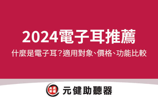 2024電子耳推薦》什麼是電子耳?適用對象、價格、功能比較│元健聽力中心