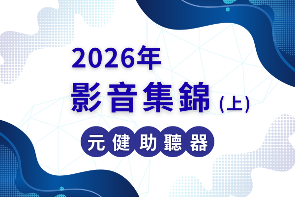 藍白波浪幾何背景封面圖,深藍色標題文字「2026年 影音集錦(上)」,下方圓圈內寫著「元健助聽器」,點擊閱讀〈2026元健助聽器 影音集錦(上)〉