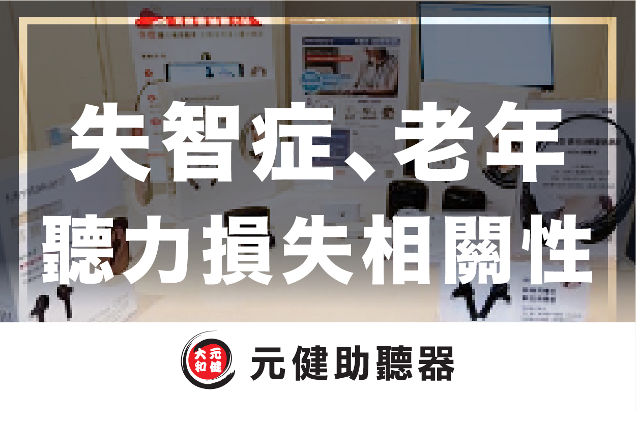 元健助聽器門市展示多款助聽器與說明立牌的背景封面圖，標題文字「失智症、老年 聽力損失相關性」，下方為元健助聽器品牌標誌，點擊閱讀專家專欄〈失智症與老年性 聽力損失的相關性〉