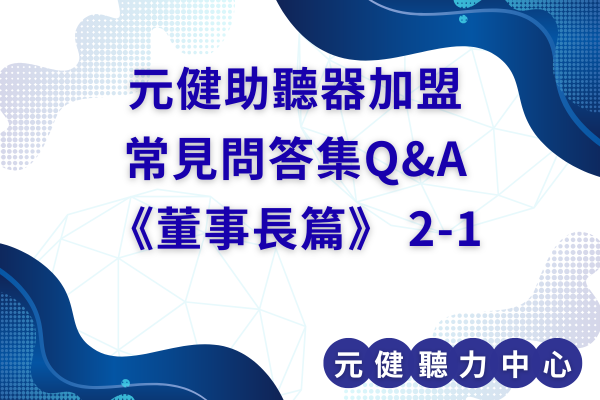 藍白波浪幾何背景封面圖，深藍色標題文字「元健助聽器加盟 常見問答集Q&A《董事長篇》2-1」，右下圓圈內寫著「元健聽力中心」，點擊閱讀〈元健助聽器加盟常見問答集Q&A《董事長篇》2-1〉